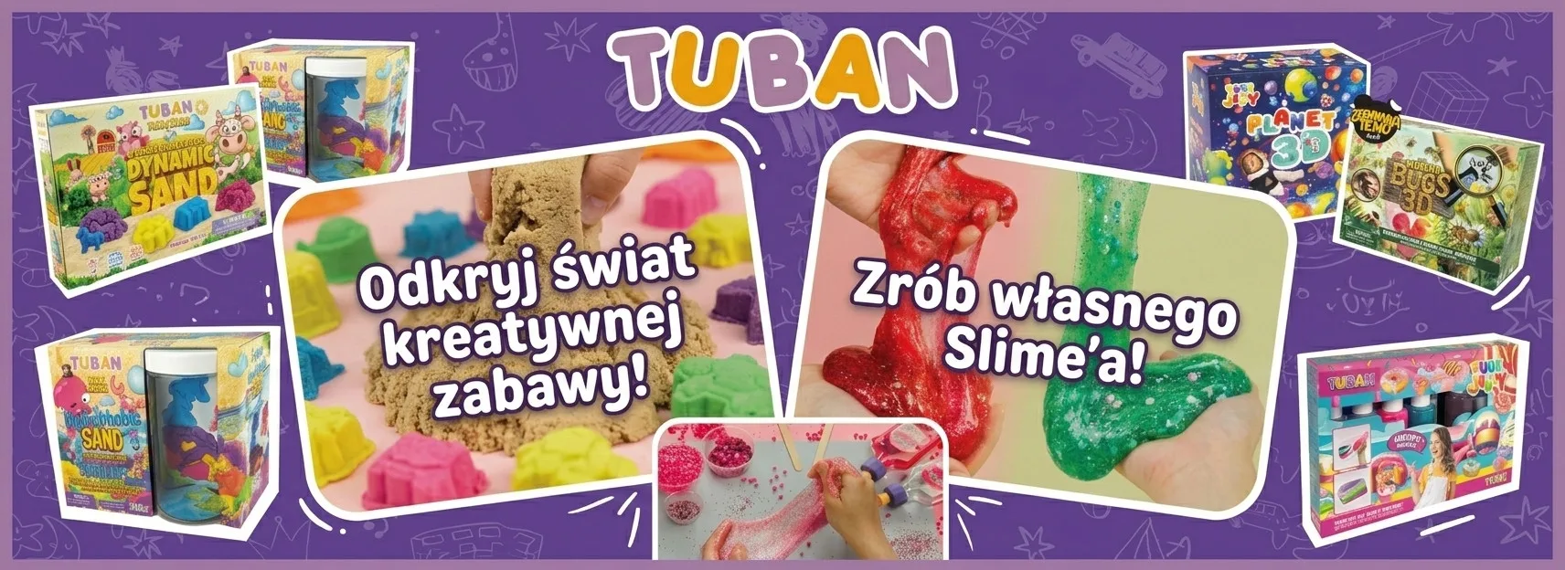 Kolorowy baner marki Tuban prezentujący kreatywne zestawy dla dzieci: piasek dynamiczny Dynamic Sand, piasek hydrofobowy oraz zestawy do robienia Slime. Napisy na banerze: „Odkryj świat kreatywnej zabawy!” oraz „Zrób własnego Slime’a!”. Na grafikach widać dzieci bawiące się kolorową masą plastyczną i gotowe opakowania produktów edukacyjnych.
